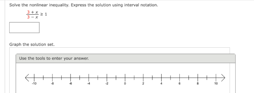 Solve the nonlinear inequality. Express the solution using interval notation.
3 + x ≥ 1
3-x
Graph the solution set.
Use the tools to enter your answer.
什
-10
ap
60
2
2
O.
0
2
A
6
·00
10