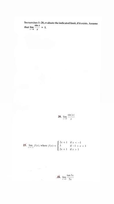 In exercises 1-28, evaluate the indicated limit, if it exists. Assume
sin x
that lim
1.
20. lim
2x+1 if x < -1
if-1<x< 1
2x+1 ifx>1
23. lim fex), where f(x)=3
+-
sin [x]
X
28. lim
tan 3x
5x