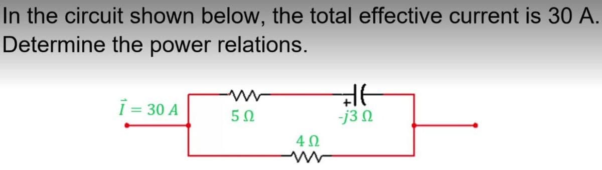 In the circuit shown below, the total effective current is 30 A.
Determine the power relations.
i = 30 A
5Ω
402
de
-j3 0
-