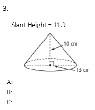 3.
Slant Height = 11.9
10 cm
13 cm
A:
B:
C:
