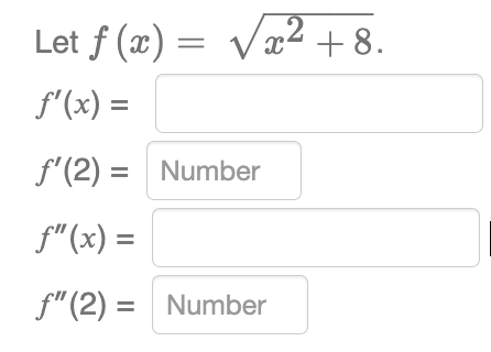 Let f (x) = √√x² +8.
f'(x) =
f'(2) = Number
f"(x) =
f" (2) = Number