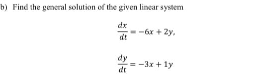 b) Find the general solution of the given linear system
dx
-6х + 2y,
dt
dy
-3x + 1y
dt
