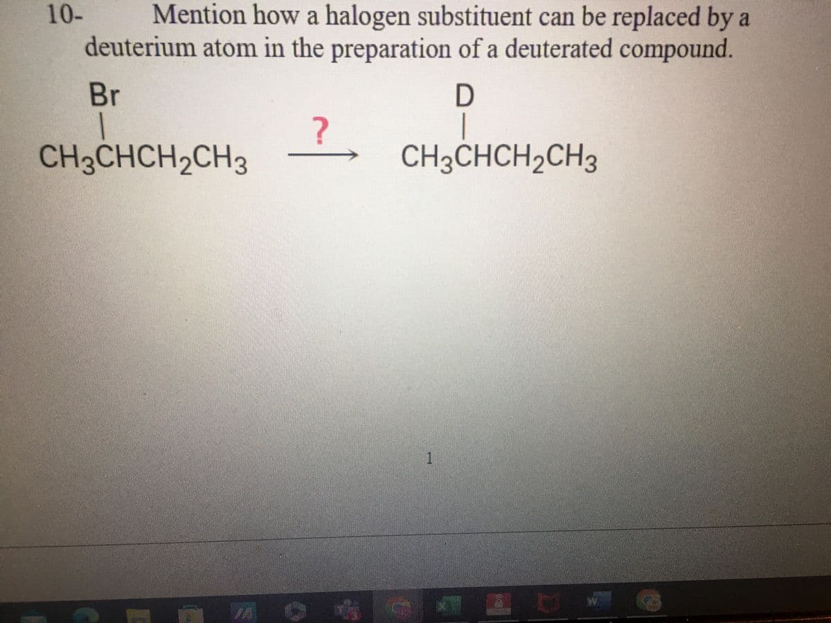 10-
Mention how a halogen substituent can be replaced by a
deuterium atom in the preparation of a deuterated compound.
Br
D
CH3CHCH₂CH3
JA
?
CH3CHCH2CH3
1
FORINT