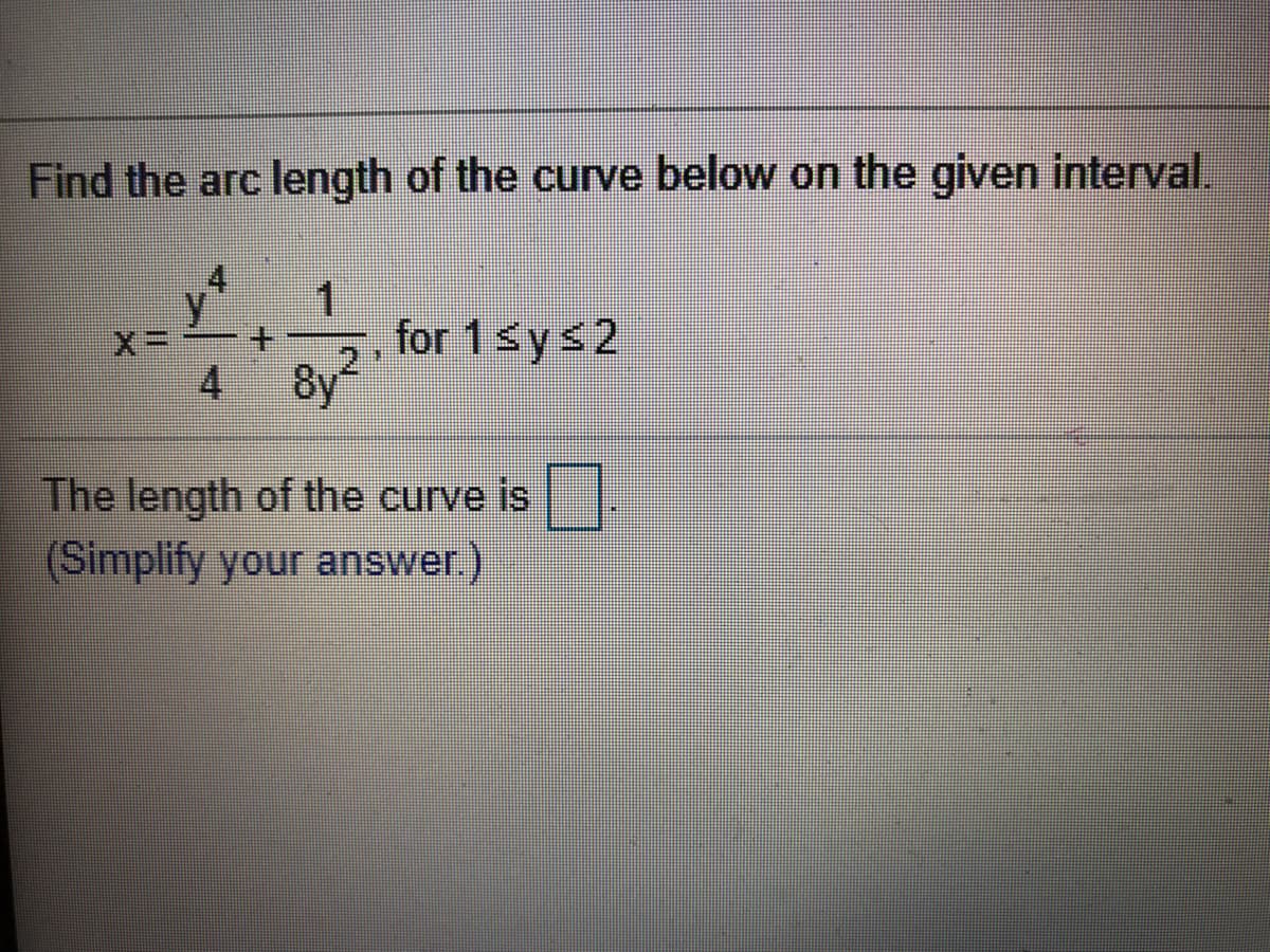 Find the arc length of the curve below on the given interval.
1
for 1sys2
8y
+.
2'
4
The length of the curve is .
(Simplify your answer.)
