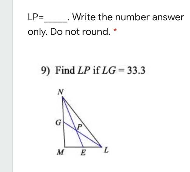 LP=
. Write the number answer
only. Do not round. *
9) Find LP if LG= 33.3
N
G
M E
