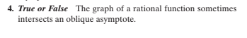 4. True or False The graph of a rational function sometimes
intersects an oblique asymptote.
