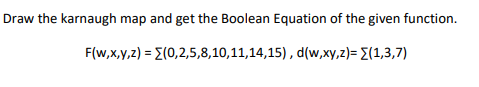 Draw the karnaugh map and get the Boolean Equation of the given function.
F(w,x,y,z) = E(0,2,5,8,10,11,14,15) , d(w,xy,z)= E(1,3,7)

