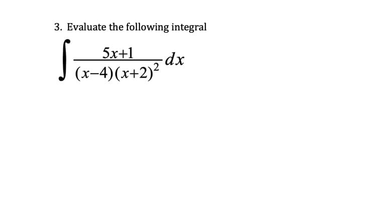 3. Evaluate the following integral
5x+1
J (x-4)(x+2)?
