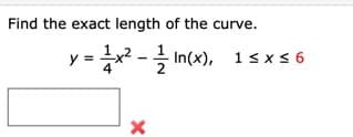 Find the exact length of the curve.
-x2-글 In(x), 1sxs6
2
