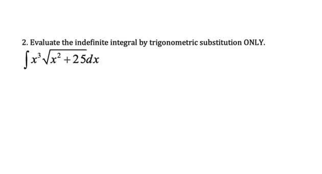 2. Evaluate the indefinite integral by trigonometric substitution ONLY.
fx'Vx? +25dx
