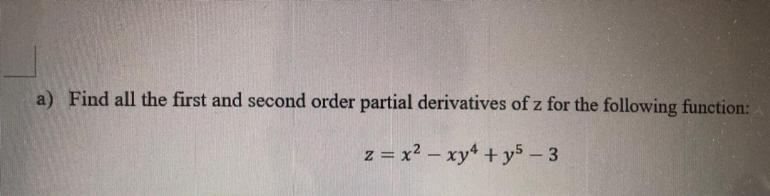 Find all the first and second order partial derivatives of z for the following function:
z = x2 – xy + y5 – 3
