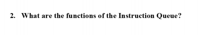 2. What are the functions of the Instruction Queue?
