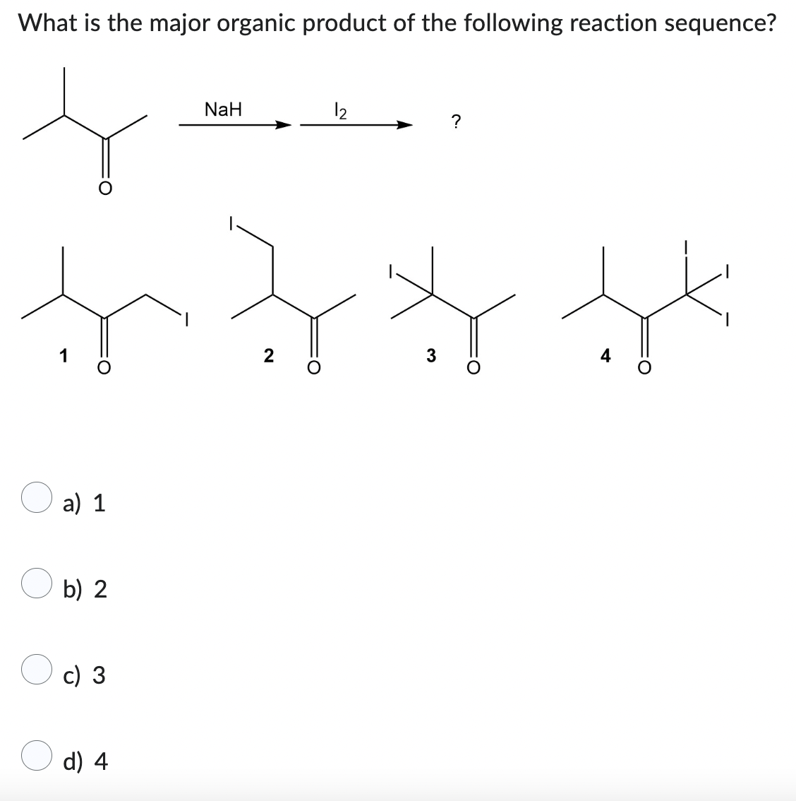What is the major organic product of the following reaction sequence?
a) 1
b) 2
c) 3
d) 4
NaH
2
2
当然