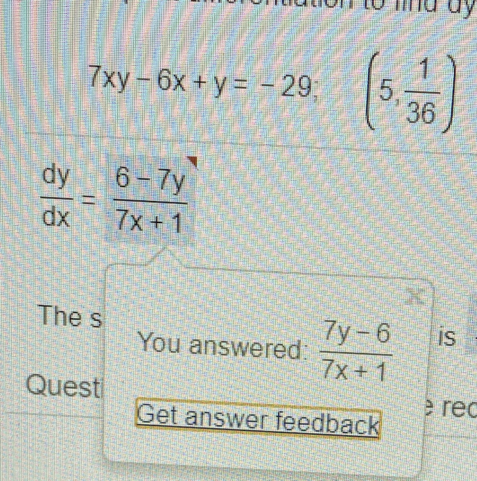 7xy- 6x +y = - 29;
5,-
36
dy
6- 7y
xp
7x+1
The s
7y-6 is
You answered:
7x + 1
Quest
e rec
Get answer feedback
