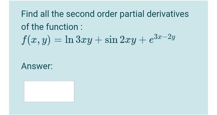 Find all the second order partial derivatives
of the function :
f(x, y) = ln 3xy + sin 2xy + e3x–2y
Answer:
