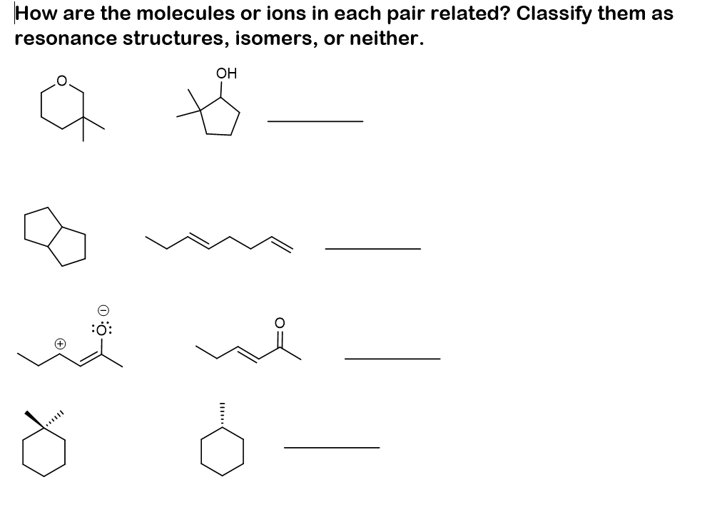 How are the molecules or ions in each pair related? Classify them as
resonance structures, isomers, or neither.
OH
