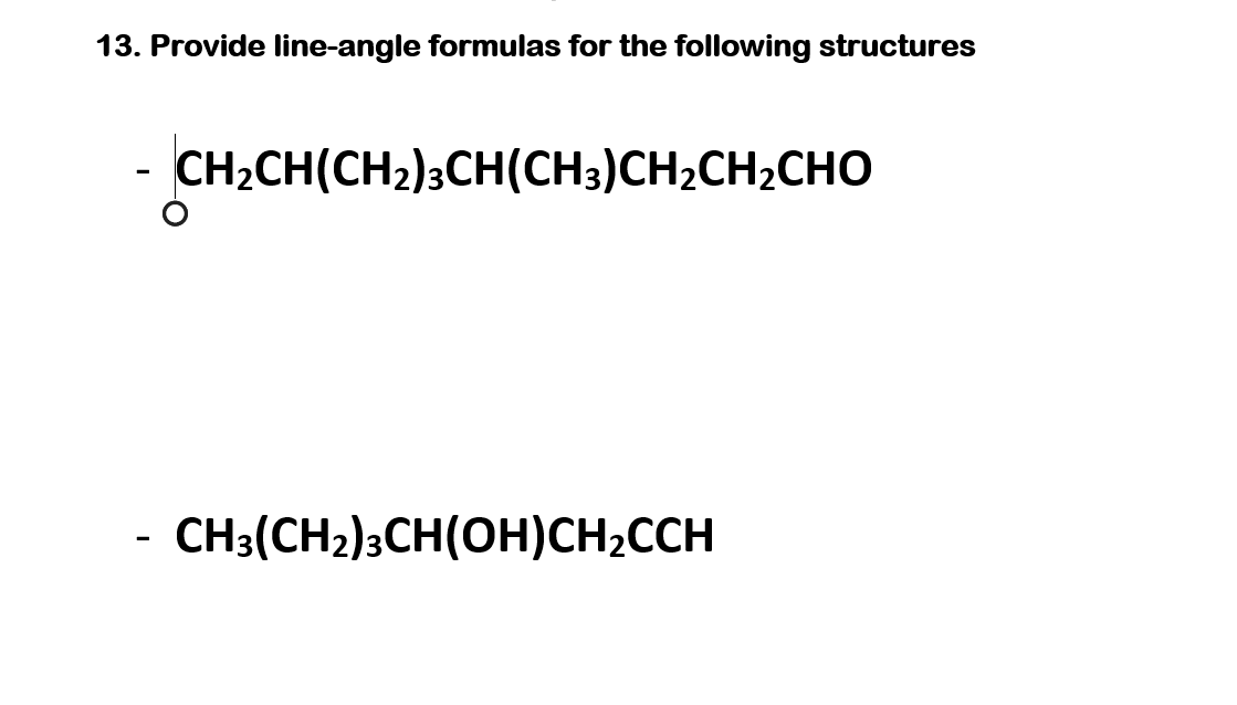 13. Provide line-angle formulas for the following structures
CH2CH(CH2)3CH(CH3)CH2CH2CHO
CH3(CH2)3CH(OH)CH2CCH
