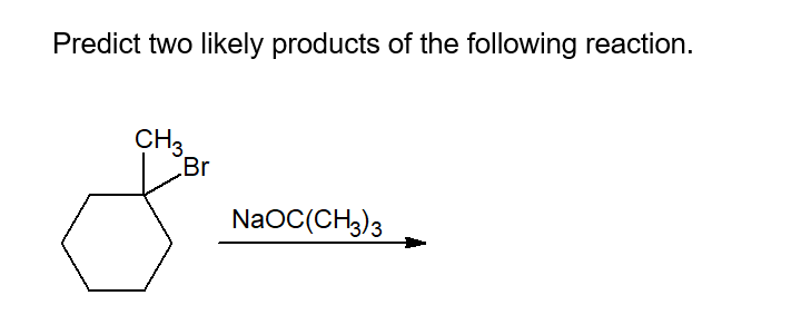 Predict two likely products of the following reaction.
CH3
Br
NaOC(CH3)3
