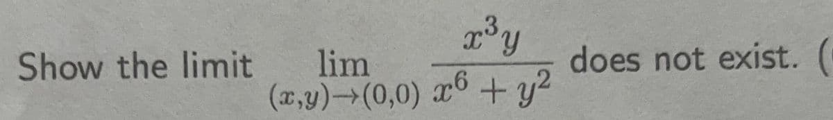 Show the limit
x³ y
3
lim
(x,y) →(0,0) x6 + y²
does not exist. (