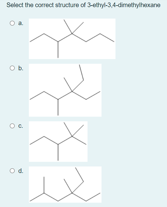Select the correct structure of 3-ethyl-3,4-dimethylhexane
а.
O b.
С.
O d.
