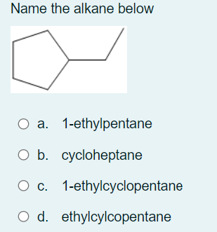 Name the alkane below
O a.
a. 1-ethylpentane
Ob.
O b. cycloheptane
c.
O c. 1-ethylcyclopentane
О с.
O d. ethylcylcopentane

