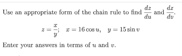 dz
dz
and
dv
Use an appropriate form of the chain rule to find
du
; * = 16 cos u, y = 15 sin v
Enter your answers in terms of u and v.
