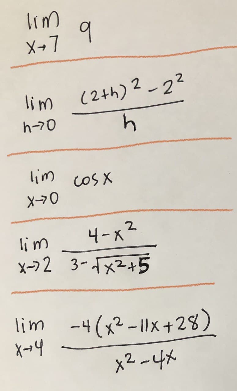 lim
X-7
lim (2+h) 2_2²
h-70
lim cosx
cOS X
lim
4-x2
X-72 3-TxZ+5
lim -4(x²-11x+28)
x2-4x
