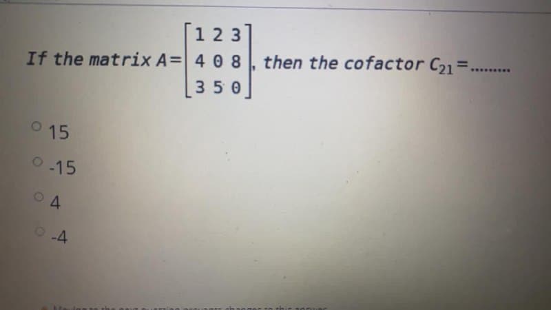 [123
If the matrix A= 4 0 8, then the cofactor C21
[350]
.........
O 15
0.15
