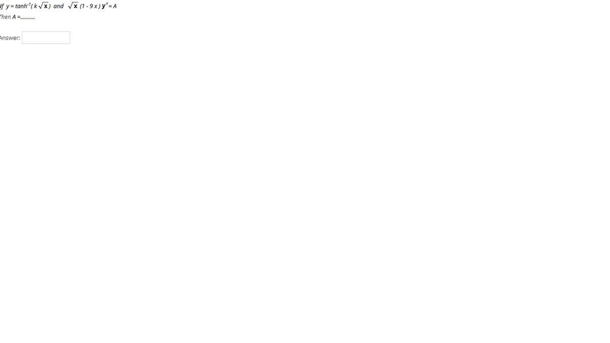 If y = tanh'(k /x) and x (1 - 9 x) y'= A
Then A ...
Answer:
