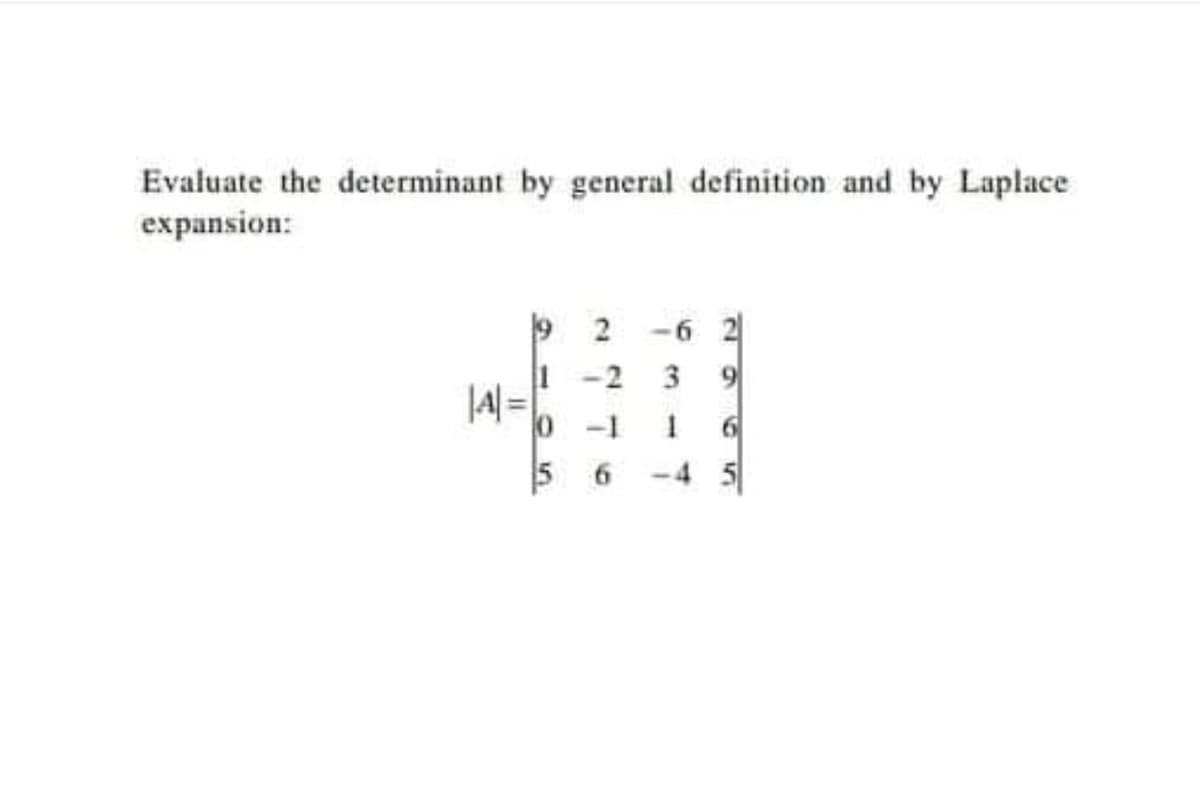 Evaluate the determinant by general definition and by Laplace
expansion:
-6 2
1 -2
|A| =
3
-1
5 6
-4 5
