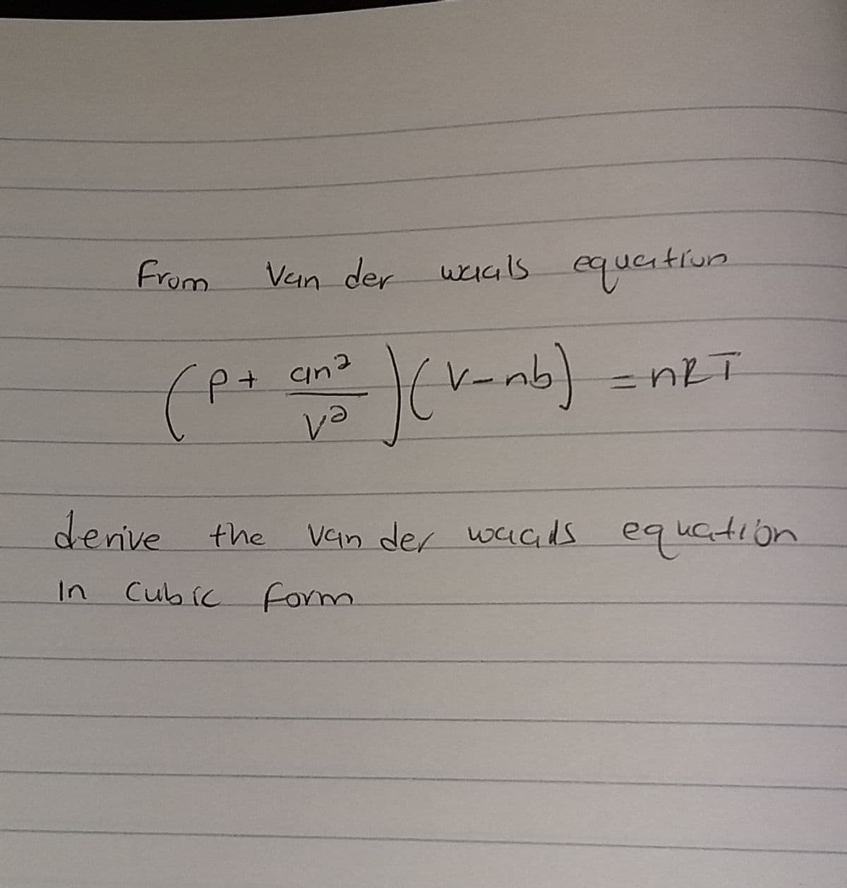 From
Vein der wials equeitiun
derive the
Van der uoucils equation
In
Cub ic form
