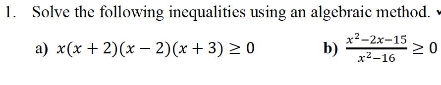 1. Solve the following inequalities using an algebraic method.
х2-2х-15
а) x (х + 2)(х — 2)(х + 3) 2 0
b)
x2-16
