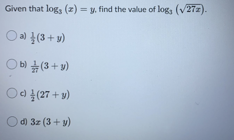 Given that log3 (x) = y, find the value of log3 (/27x).
a) (3+ y)
○ b) 긁(3+y)
O0금(27 + y)
O d) 3x (3+ y)
