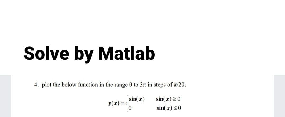 Solve by Matlab
4. plot the below function in the range 0 to 3n in steps of t/20.
sin(x)
sin(x) 20
(x)
sin(x)S0
