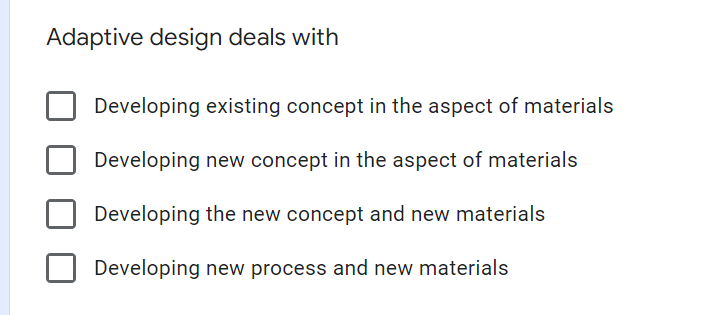 Adaptive design deals with
Developing existing concept in the aspect of materials
Developing new concept in the aspect of materials
Developing the new concept and new materials
Developing new process and new materials
