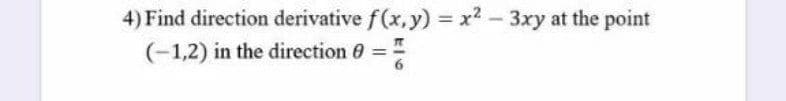 4) Find direction derivative f(x, y) x2-3xy at the point
(-1,2) in the direction 0 =
6
