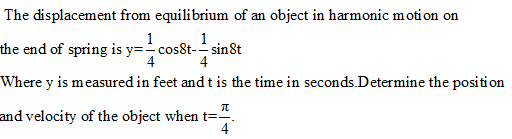 The displacement from equilibrium of an object in harmonic motion on
1
the end of spring is y= cos8t- sin8t
4
1.
Where y is measured in feet and t is the time in seconds.Determine the position
and velocity of the object when t=.
4
