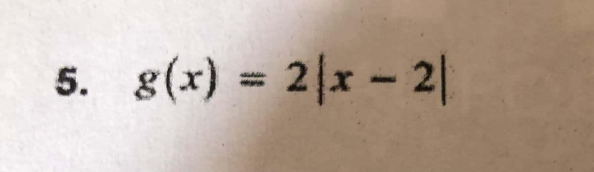 5. g(x) = 2|x - 2|
