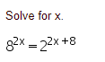 Solve for x.
82x = 2
2x+8
