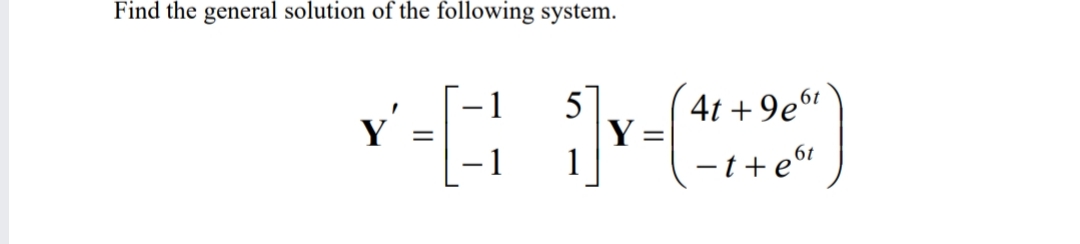 Find the general solution of the following system.
6t
4t + 9e“
Y
1
5
Y
6t
