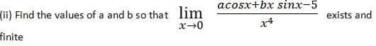 (ii) Find the values of a and b so that lim
acosx+bx sinx-5
exists and
x4
finite
