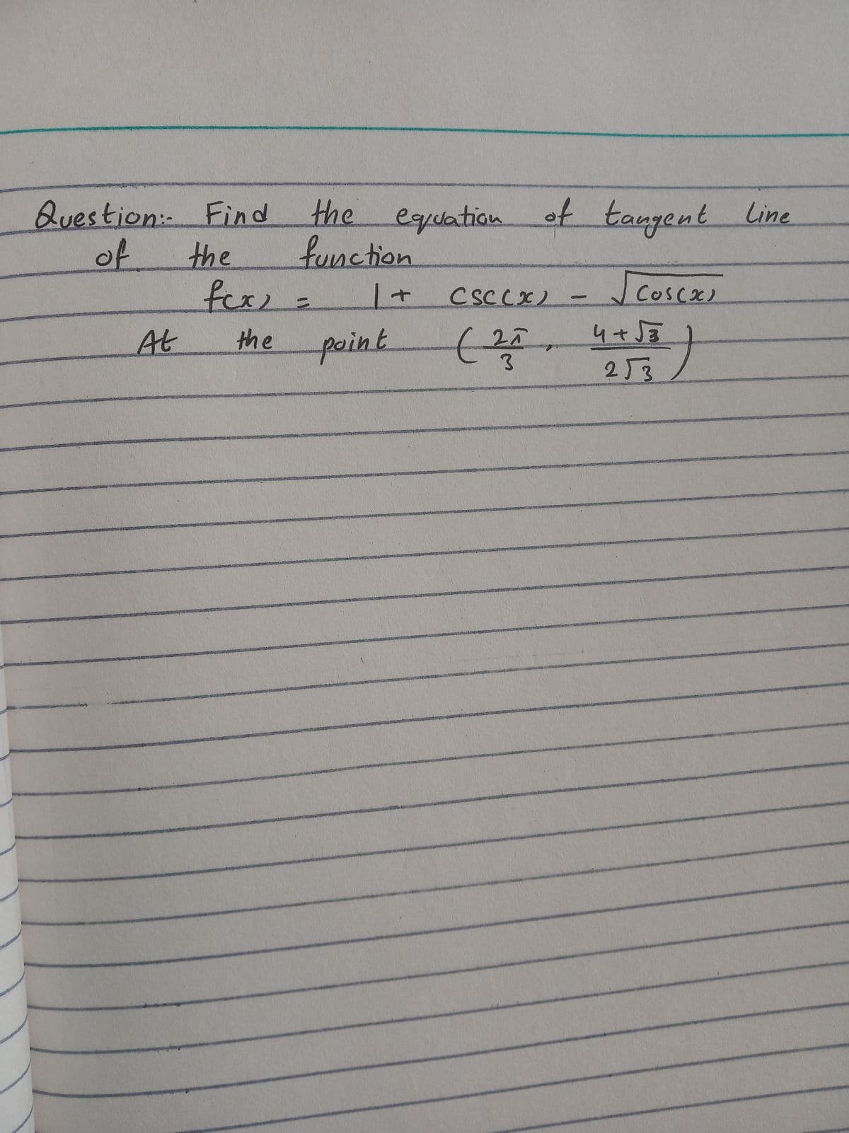 the equation
Question Find
of
ot
taugent Line
the
function
fex
Coscx)
CSCCX)-
(४
4+53
253
At
the
point
25.
