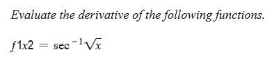 Evaluate the derivative of the following functions.
f1x2 = sec-'V
