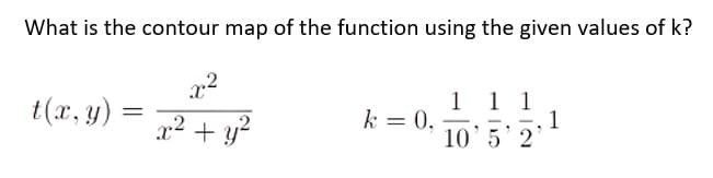 What is the contour map of the function using the given values of k?
1 1 1
1
10'5'2
t(x, y)
a² + y?
k = 0,
-

