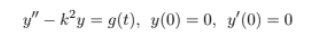 y" - k²y = g(t), y(0) = 0, y'(0) = 0