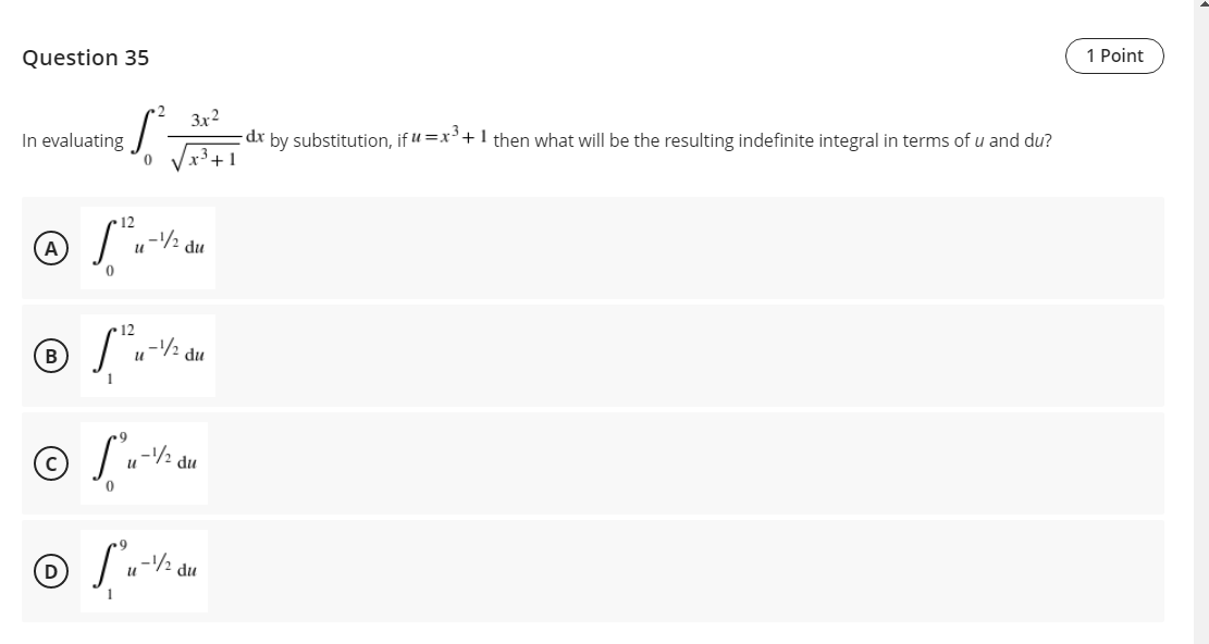 Question 35
1 Point
3x2
-dx by substitution, if u =x³+1 then what will be the resulting indefinite integral in terms of u and du?
3.
In evaluating
+1
12
u
du
12
u
du
-½ du
1

