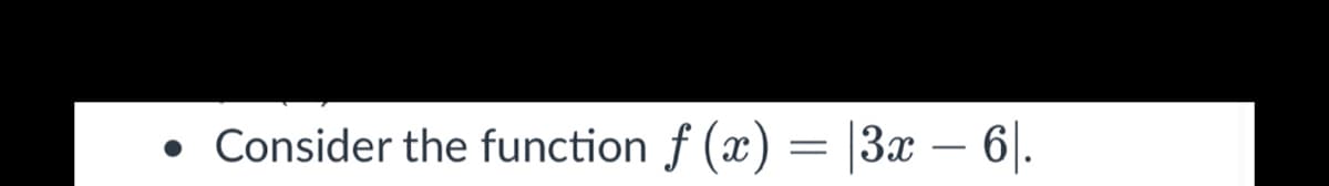 Consider the function f (x) = |3x – 6|.
-

