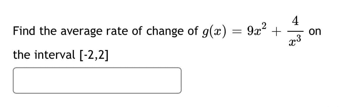 4
9x2 +
on
Find the average rate of change of g(x) :
the interval [-2,2]
