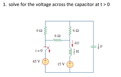 1. solve for the voltage across the capacitor at t> 0
ww-
i(f)
t=0
45 V
15 V
ll
ww
