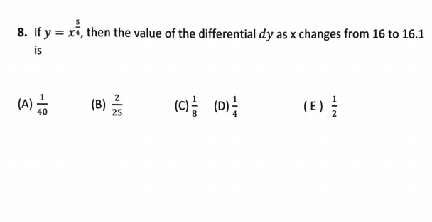 8. If y = xi, then the value of the differential dy as x changes from 16 to 16.1
is
(c) (D)
(A)
(B)
(E) ;
